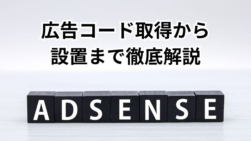 Googleアドセンス広告コードの取得と設置方法を徹底解説 